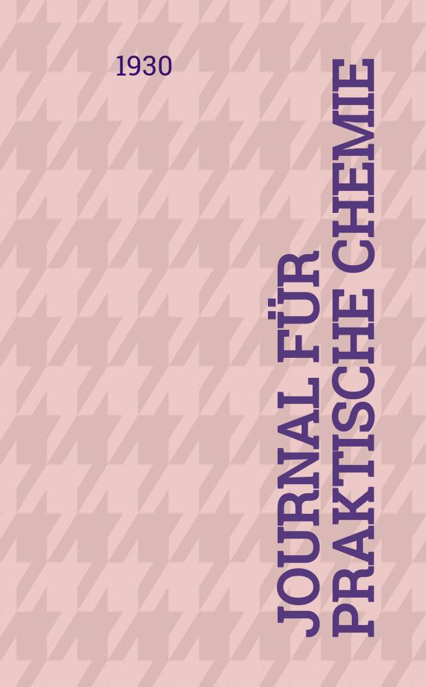 Journal f&uuml;r praktische Chemie : Gegr&uuml;ndet 1828. Journal f&uuml;r praktische Chemie