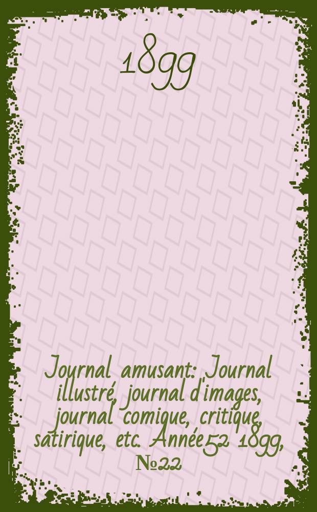 Journal amusant : Journal illustré, journal d'images, journal comique, critique, satirique, etc. Année52 1899, №22