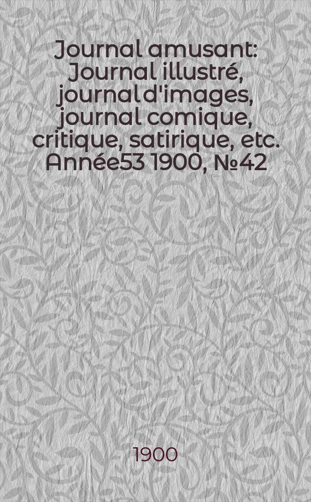Journal amusant : Journal illustré, journal d'images, journal comique, critique, satirique, etc. Année53 1900, №42