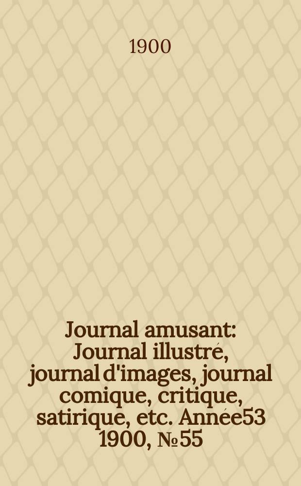 Journal amusant : Journal illustré, journal d'images, journal comique, critique, satirique, etc. Année53 1900, №55