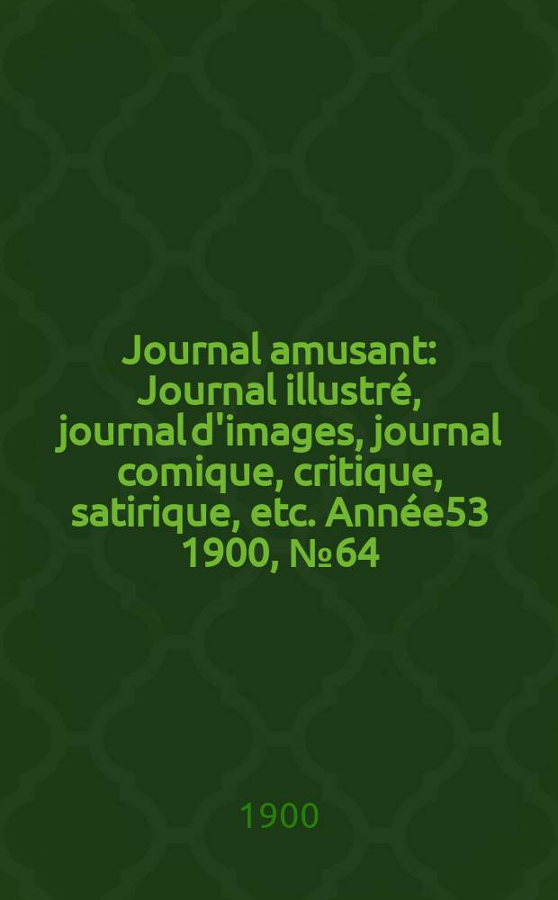 Journal amusant : Journal illustré, journal d'images, journal comique, critique, satirique, etc. Année53 1900, №64