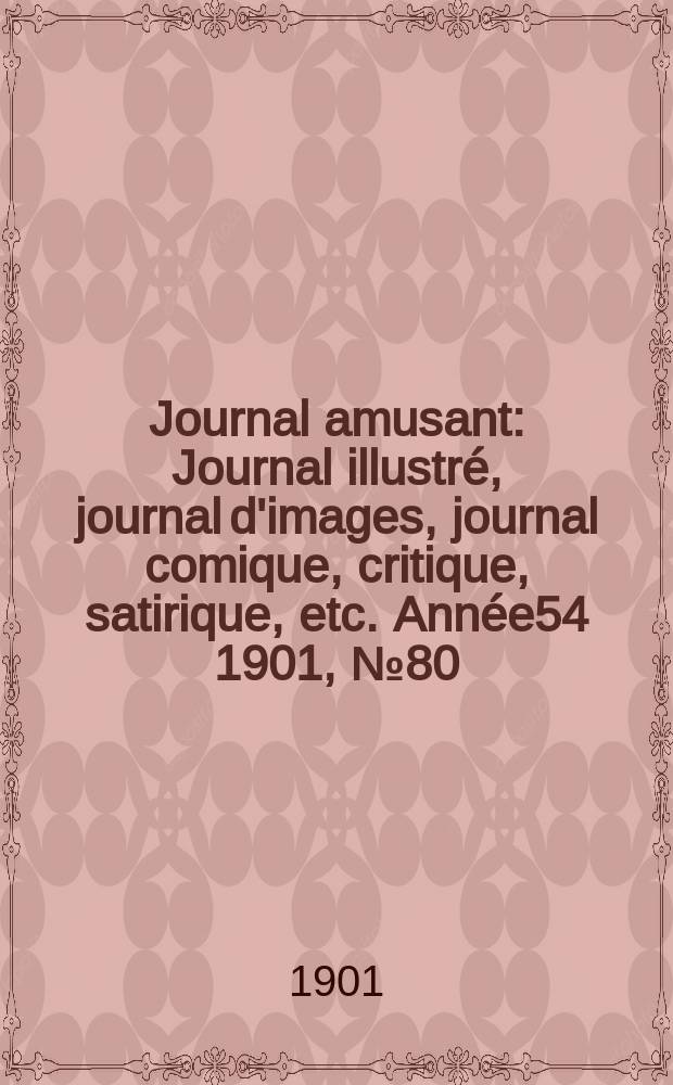 Journal amusant : Journal illustré, journal d'images, journal comique, critique, satirique, etc. Année54 1901, №80