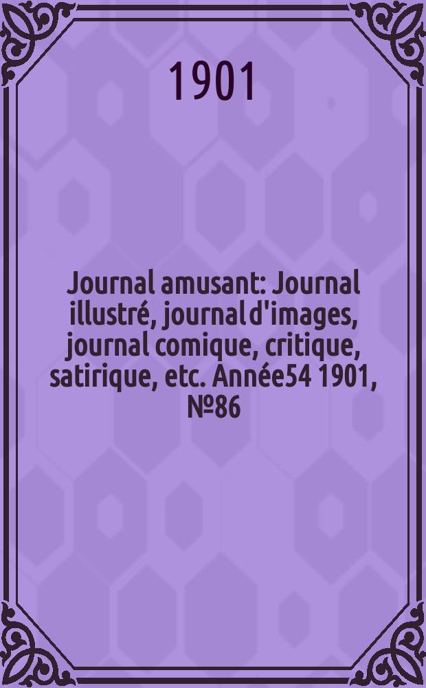 Journal amusant : Journal illustr&eacute;, journal d'images, journal comique, critique, satirique, etc. Ann&eacute;e54 1901, №86