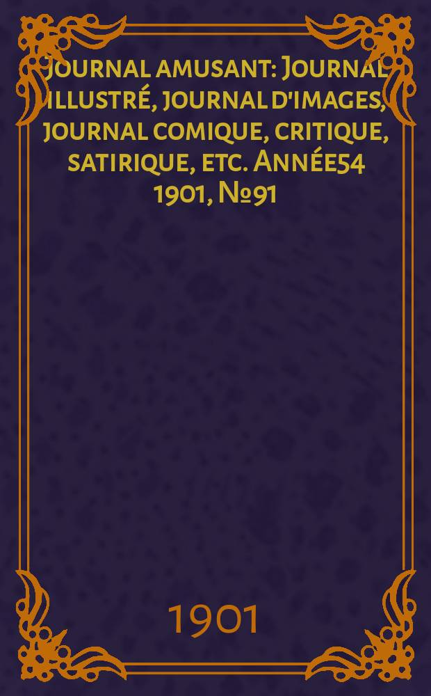 Journal amusant : Journal illustré, journal d'images, journal comique, critique, satirique, etc. Année54 1901, №91