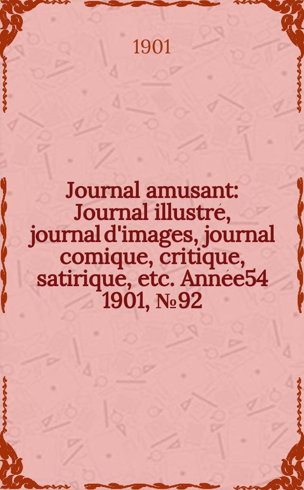 Journal amusant : Journal illustr&eacute;, journal d'images, journal comique, critique, satirique, etc. Ann&eacute;e54 1901, №92