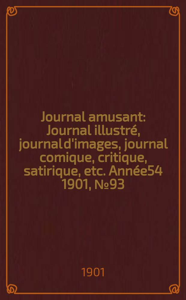 Journal amusant : Journal illustré, journal d'images, journal comique, critique, satirique, etc. Année54 1901, №93
