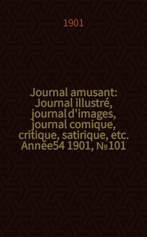 Journal amusant : Journal illustré, journal d'images, journal comique, critique, satirique, etc. Année54 1901, №101