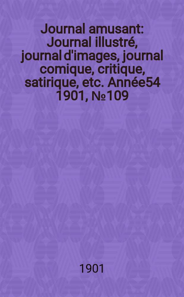 Journal amusant : Journal illustré, journal d'images, journal comique, critique, satirique, etc. Année54 1901, №109