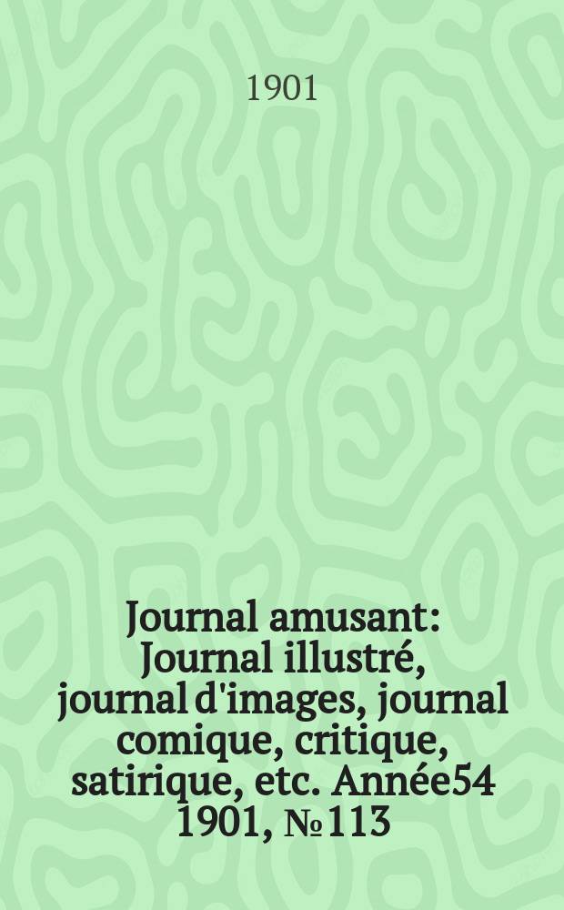 Journal amusant : Journal illustré, journal d'images, journal comique, critique, satirique, etc. Année54 1901, №113