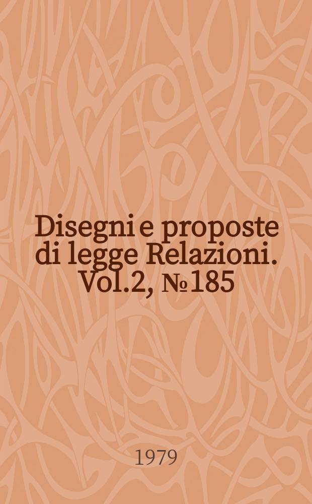 Disegni e proposte di legge Relazioni. Vol.2, №185