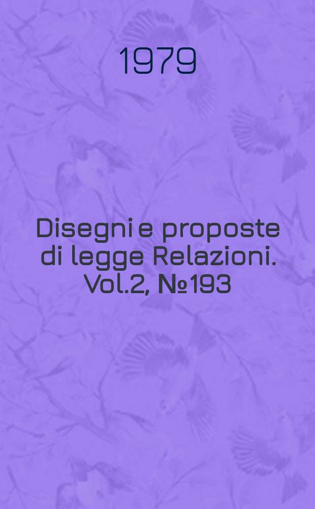 Disegni e proposte di legge Relazioni. Vol.2, №193