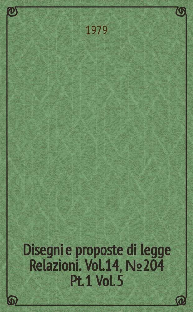 Disegni e proposte di legge Relazioni. Vol.14, №204 Pt. 1 Vol. 5/7