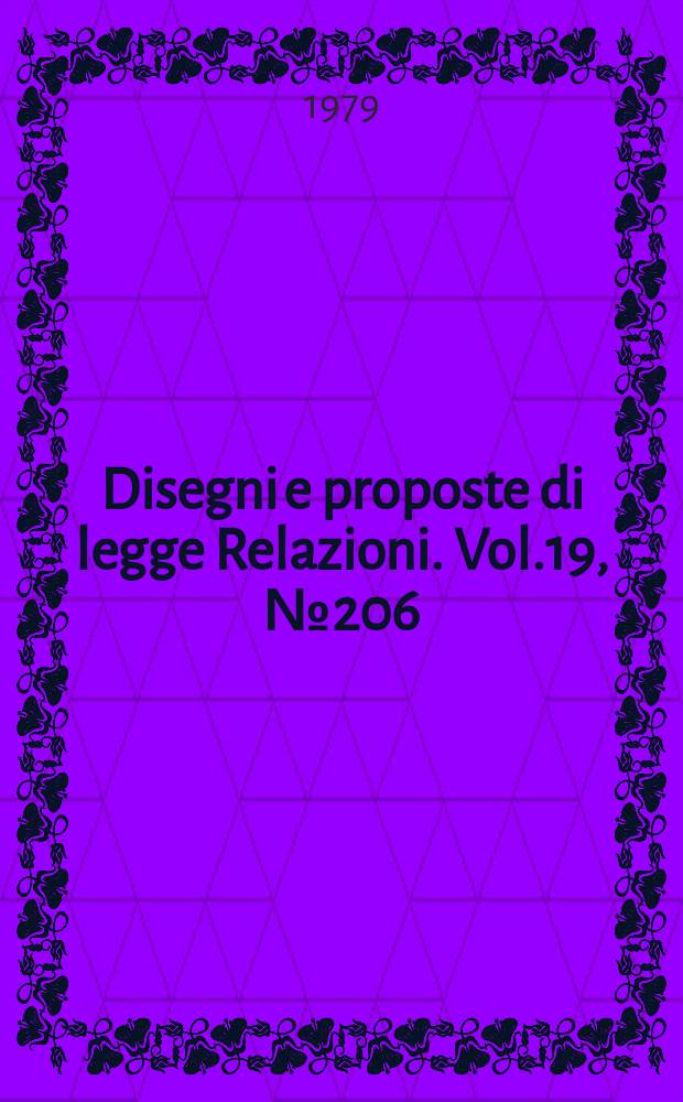 Disegni e proposte di legge Relazioni. Vol.19, №206