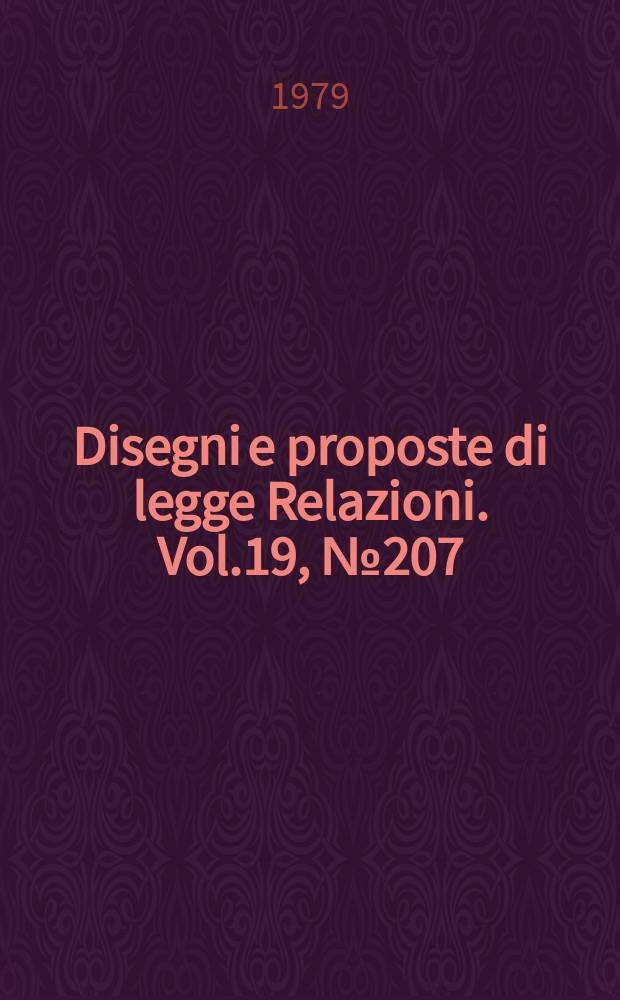 Disegni e proposte di legge Relazioni. Vol.19, №207