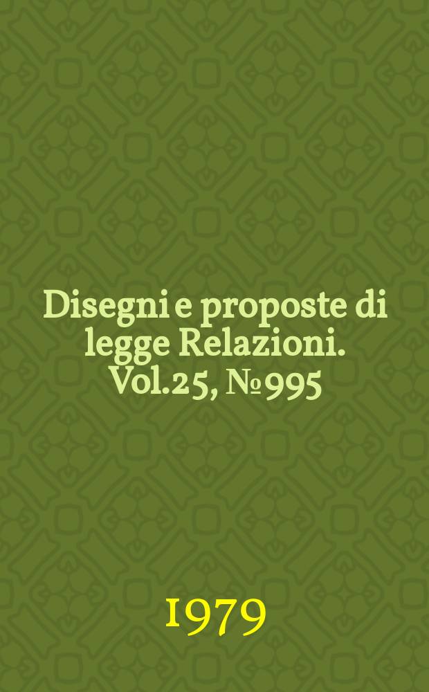 Disegni e proposte di legge Relazioni. Vol.25, №995
