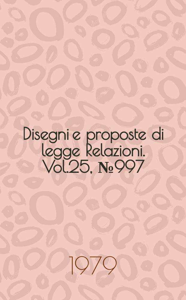 Disegni e proposte di legge Relazioni. Vol.25, №997