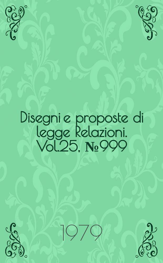 Disegni e proposte di legge Relazioni. Vol.25, №999