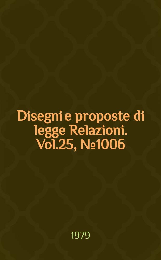Disegni e proposte di legge Relazioni. Vol.25, №1006