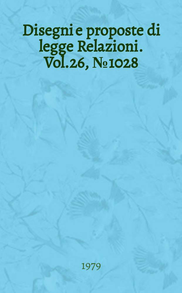 Disegni e proposte di legge Relazioni. Vol.26, №1028