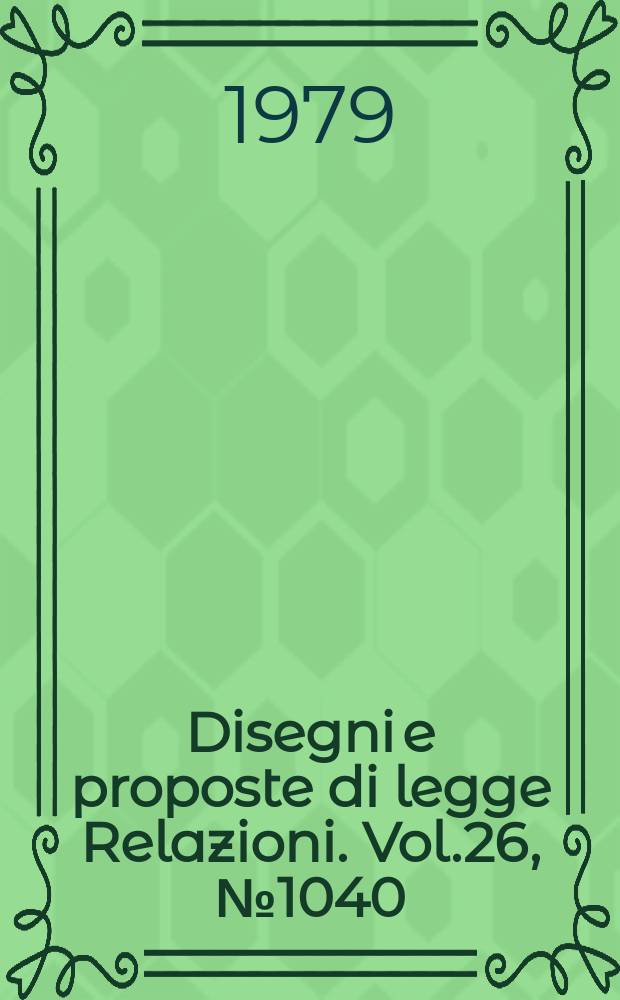 Disegni e proposte di legge Relazioni. Vol.26, №1040