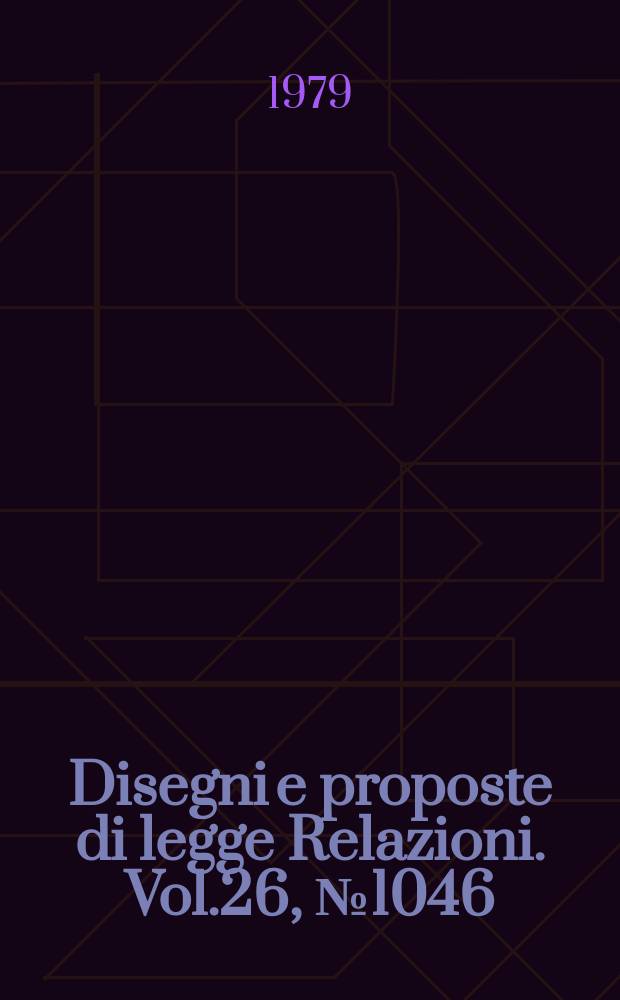 Disegni e proposte di legge Relazioni. Vol.26, №1046