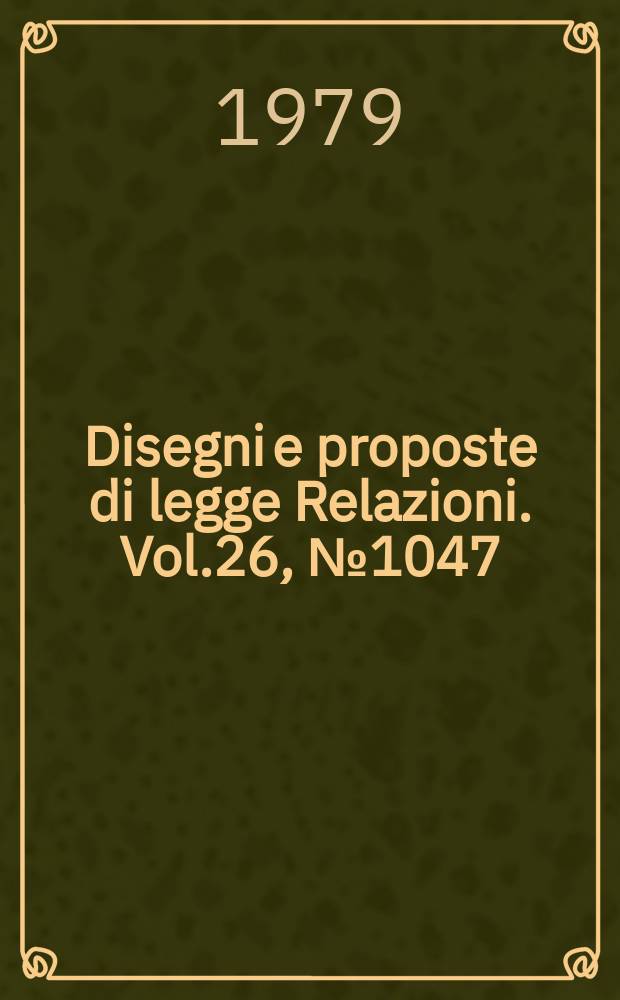 Disegni e proposte di legge Relazioni. Vol.26, №1047