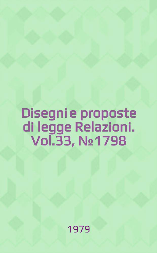 Disegni e proposte di legge Relazioni. Vol.33, №1798