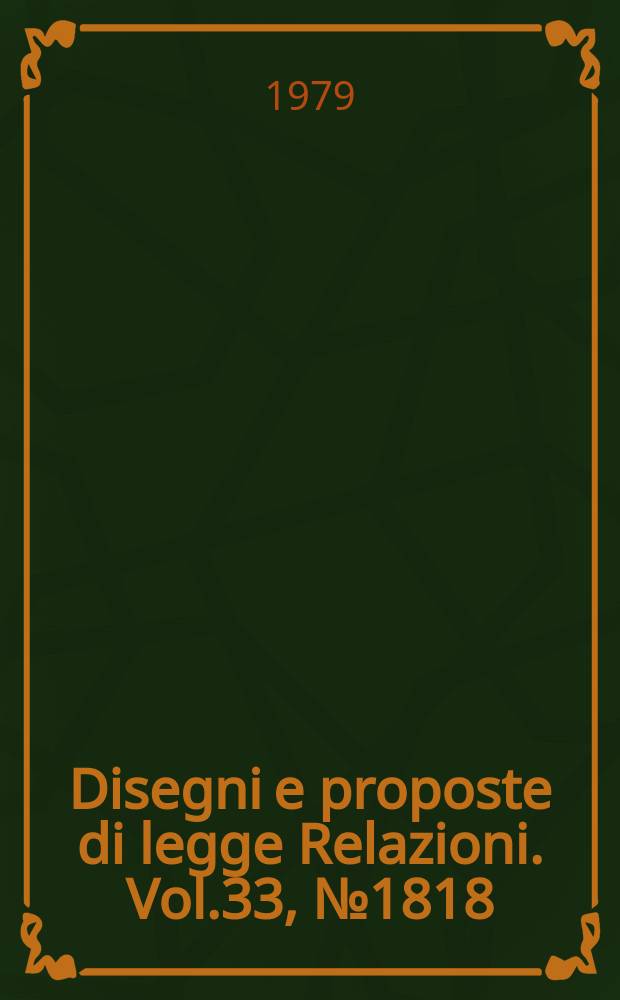 Disegni e proposte di legge Relazioni. Vol.33, №1818