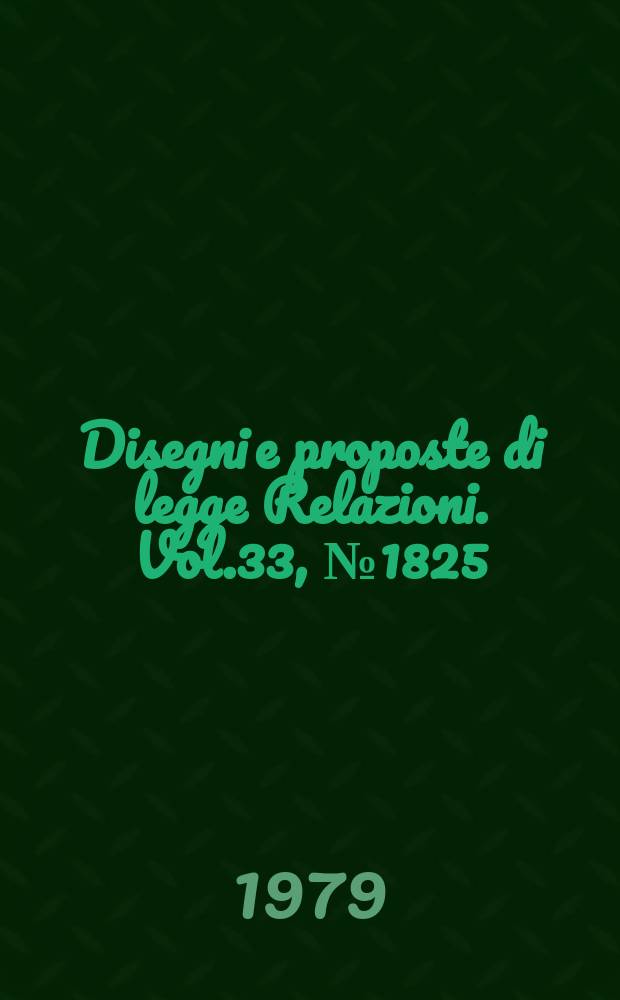 Disegni e proposte di legge Relazioni. Vol.33, №1825