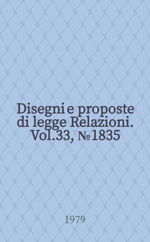 Disegni e proposte di legge Relazioni. Vol.33, №1835