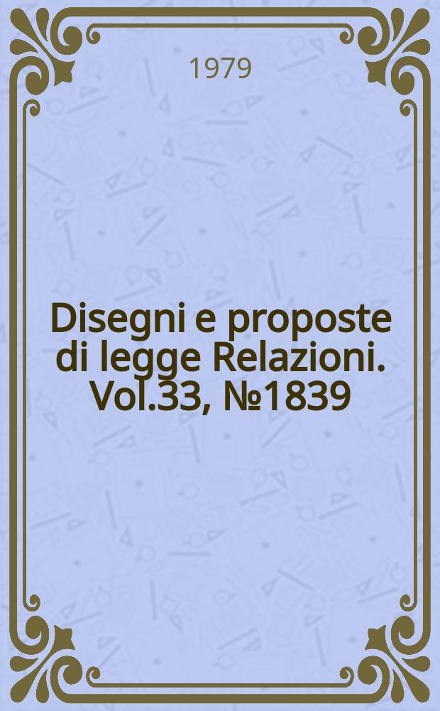 Disegni e proposte di legge Relazioni. Vol.33, №1839