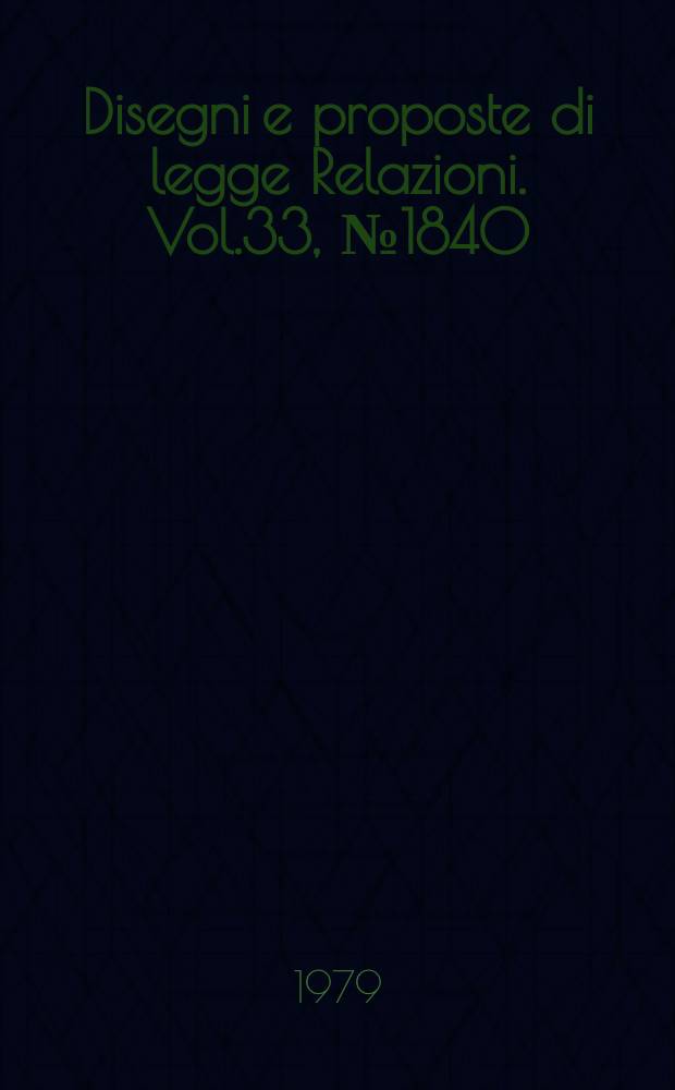 Disegni e proposte di legge Relazioni. Vol.33, №1840