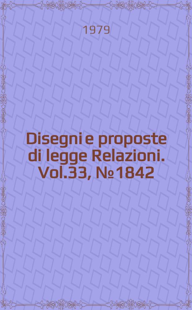Disegni e proposte di legge Relazioni. Vol.33, №1842