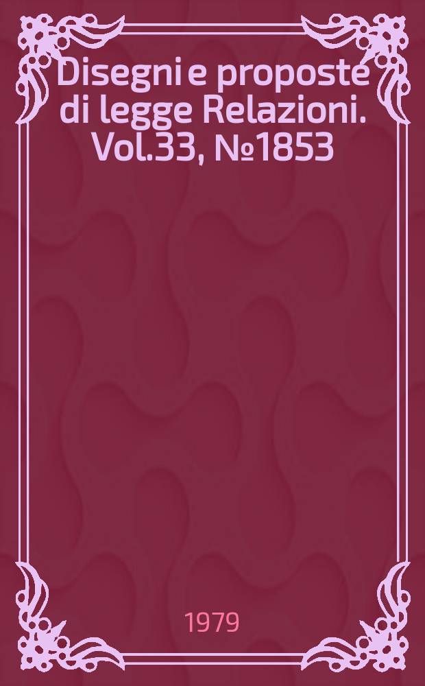 Disegni e proposte di legge Relazioni. Vol.33, №1853