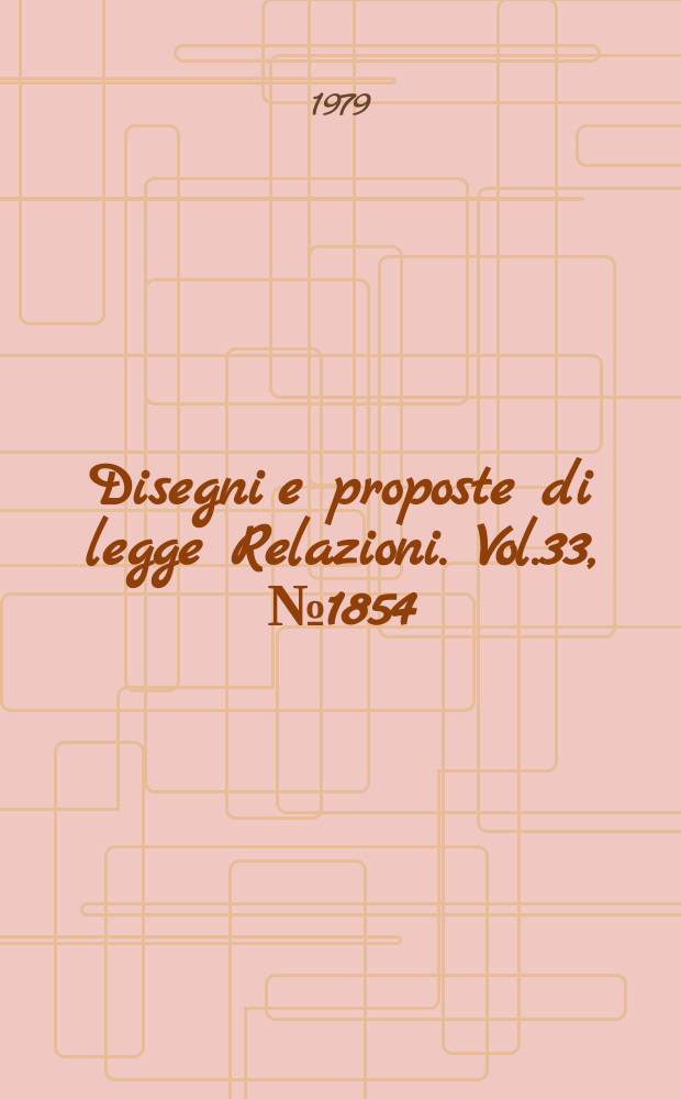 Disegni e proposte di legge Relazioni. Vol.33, №1854