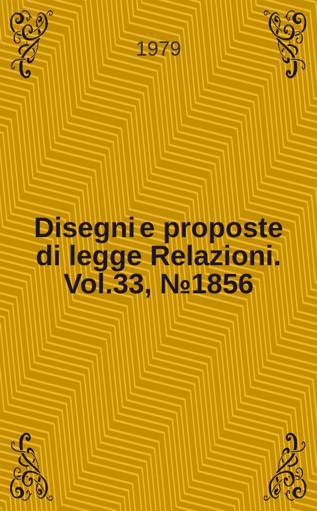 Disegni e proposte di legge Relazioni. Vol.33, №1856