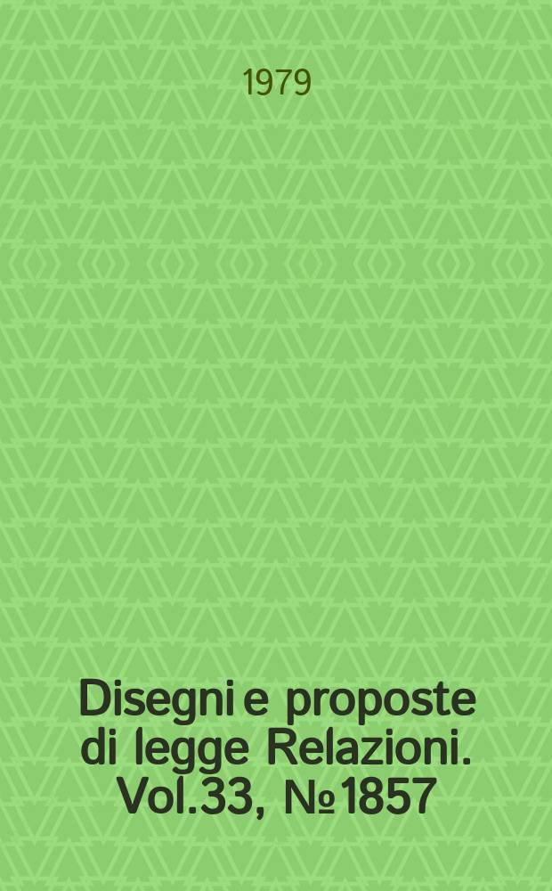 Disegni e proposte di legge Relazioni. Vol.33, №1857