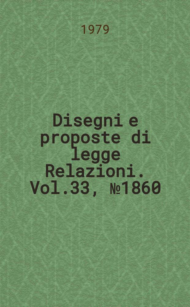 Disegni e proposte di legge Relazioni. Vol.33, №1860