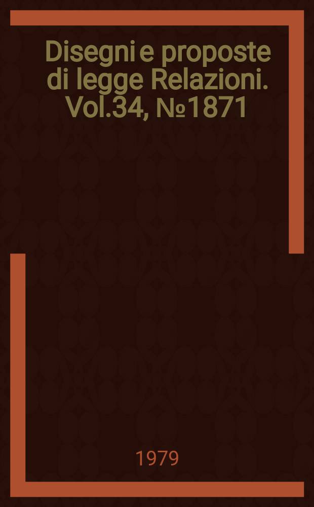 Disegni e proposte di legge Relazioni. Vol.34, №1871