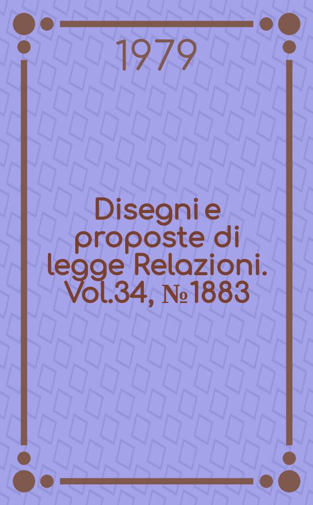 Disegni e proposte di legge Relazioni. Vol.34, №1883