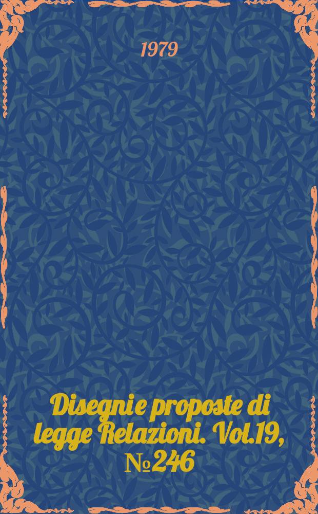 Disegni e proposte di legge Relazioni. Vol.19, №246