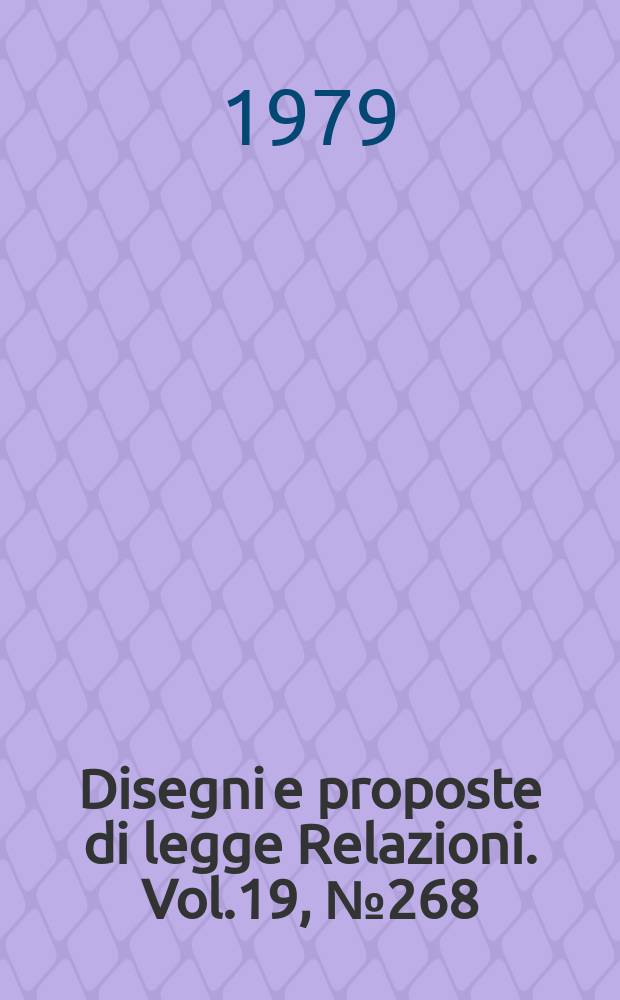 Disegni e proposte di legge Relazioni. Vol.19, №268