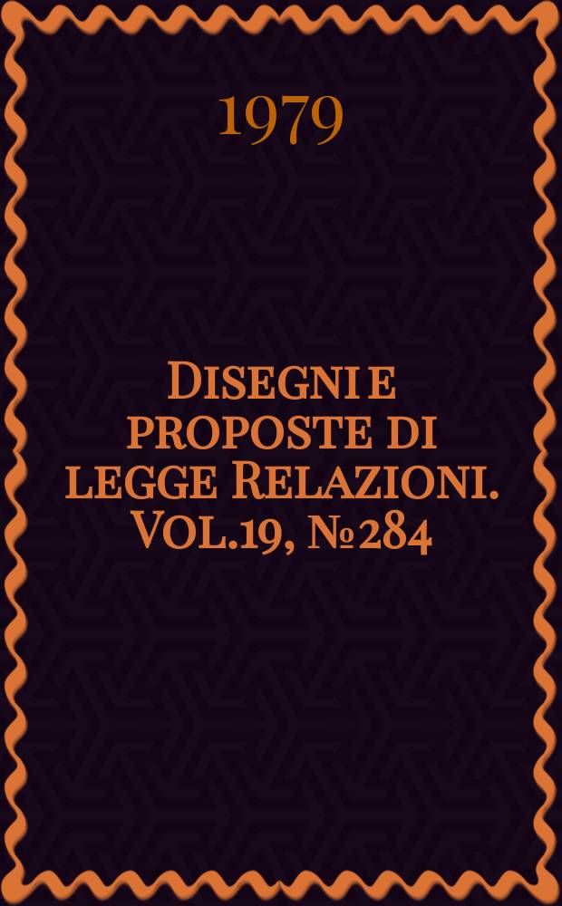 Disegni e proposte di legge Relazioni. Vol.19, №284