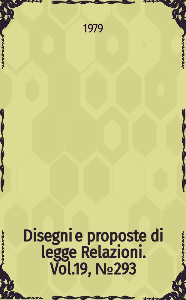 Disegni e proposte di legge Relazioni. Vol.19, №293