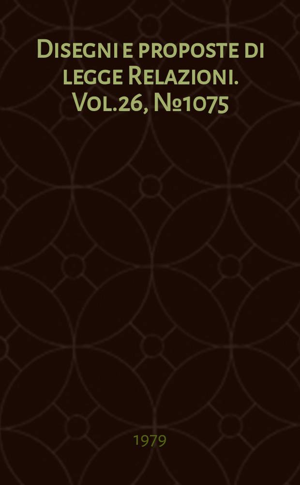 Disegni e proposte di legge Relazioni. Vol.26, №1075