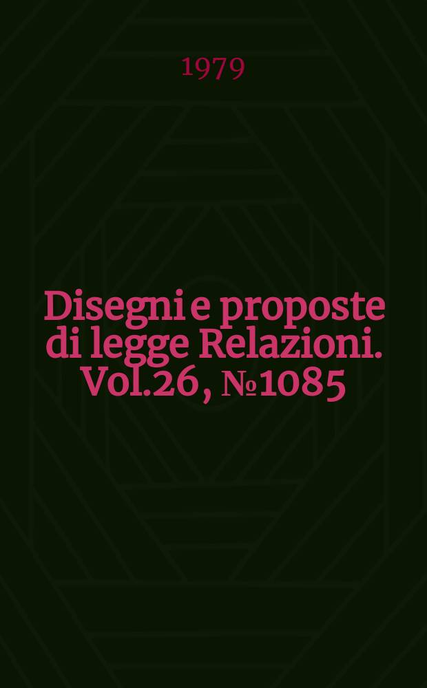 Disegni e proposte di legge Relazioni. Vol.26, №1085