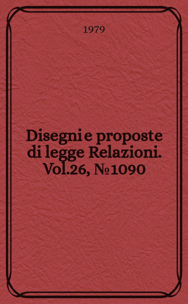 Disegni e proposte di legge Relazioni. Vol.26, №1090