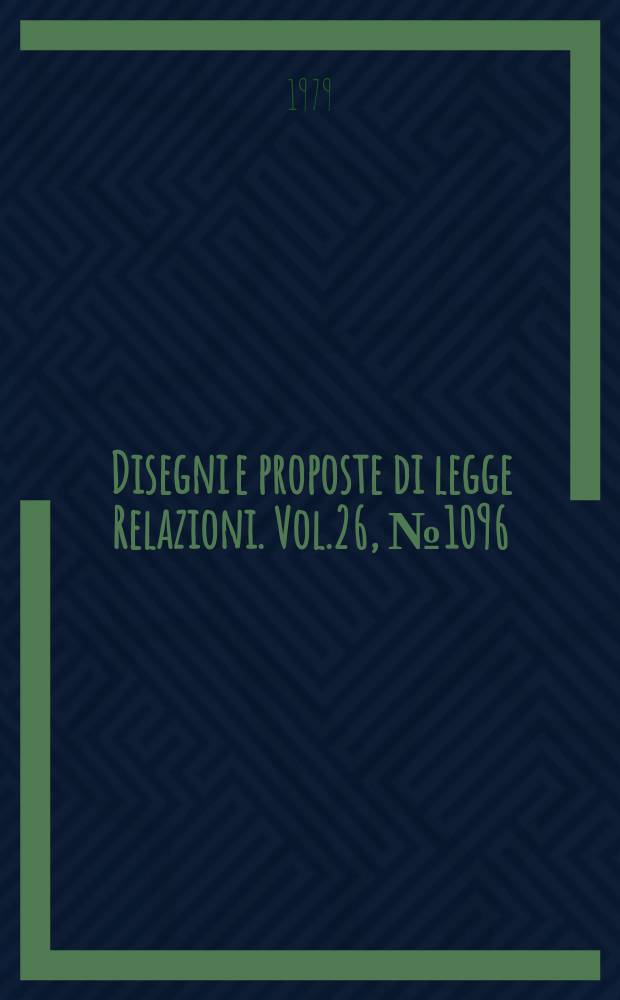 Disegni e proposte di legge Relazioni. Vol.26, №1096