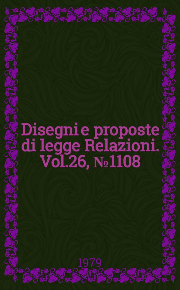 Disegni e proposte di legge Relazioni. Vol.26, №1108