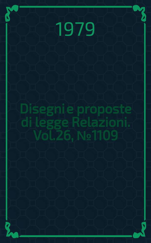 Disegni e proposte di legge Relazioni. Vol.26, №1109